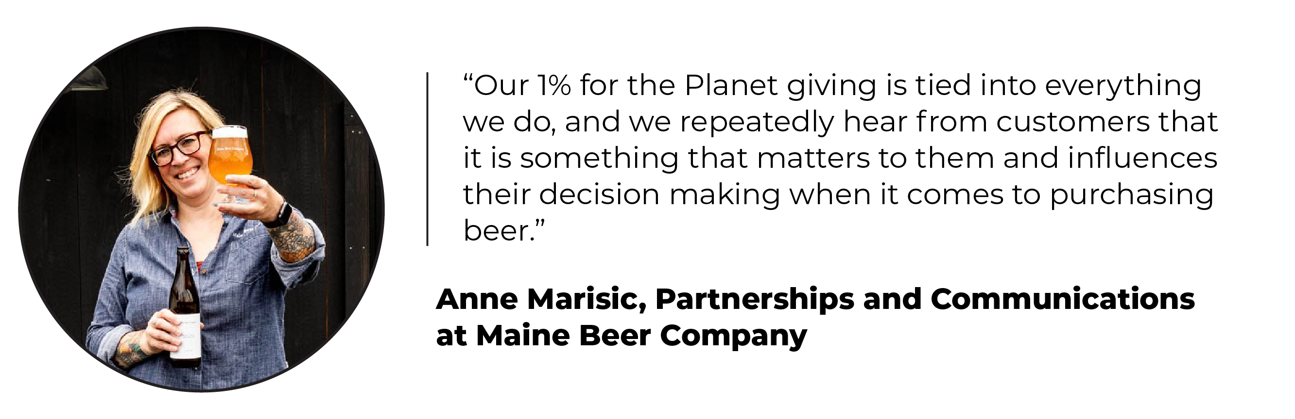 Headshot and quote from Anne Marisic, Partnerships and Communications at Maine Beer Company: “Our 1% for the Planet giving is tied into everything we do, and we repeatedly hear from customers that it is something that matters to them and influences their decision making when it comes to purchasing beer.”