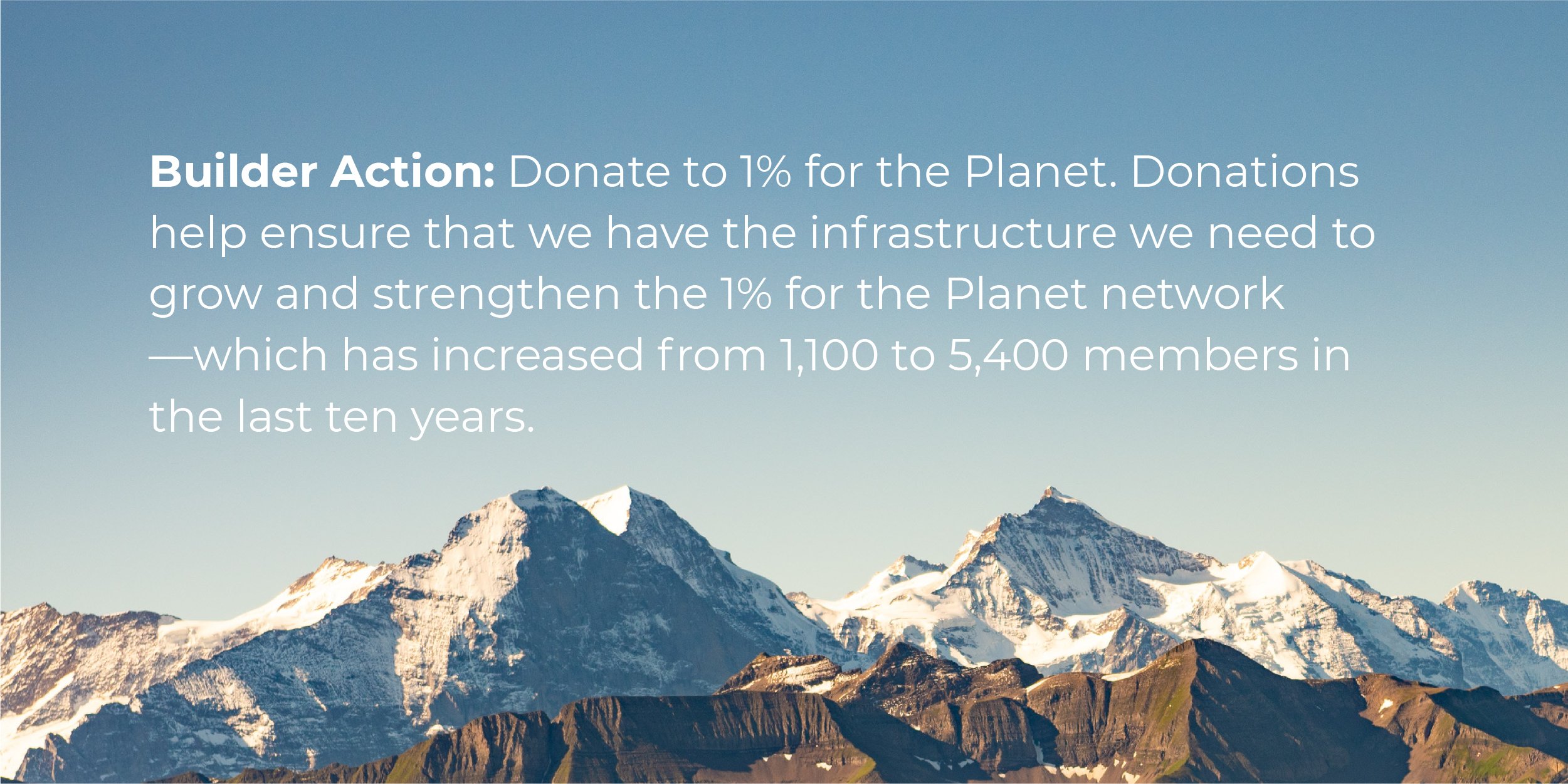 Banner that reads: Builder Action: Donate to 1% for the Planet. Donations help ensure that we have the infrastructure we need to grow and strengthen the 1% for the Planet network—which has increased from 1,100 to 5,400 members in the last ten years.